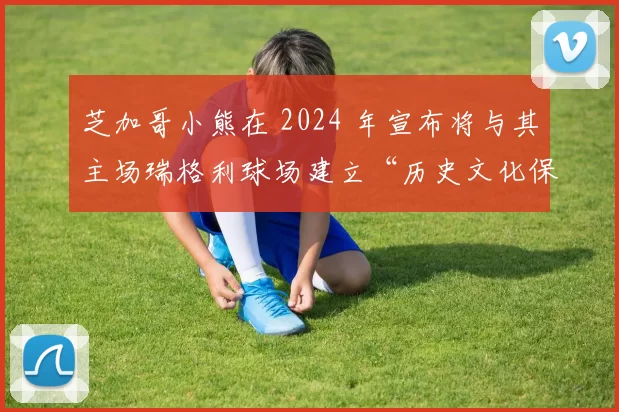 芝加哥小熊在 2024 年宣布将与其主场瑞格利球场建立“历史文化保护基金”