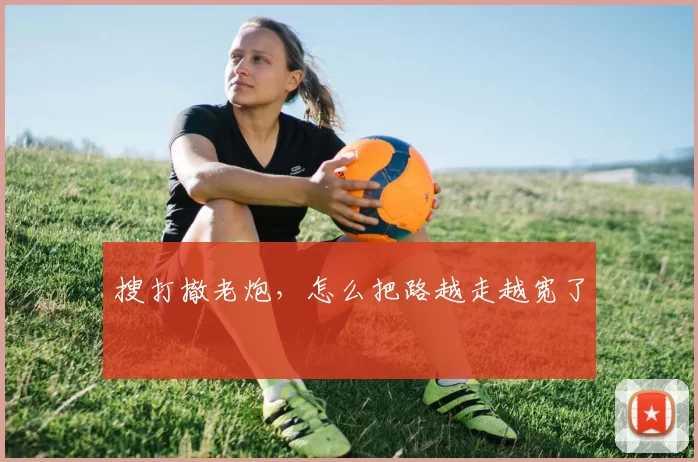 搜打撤老炮，怎么把路越走越宽了
