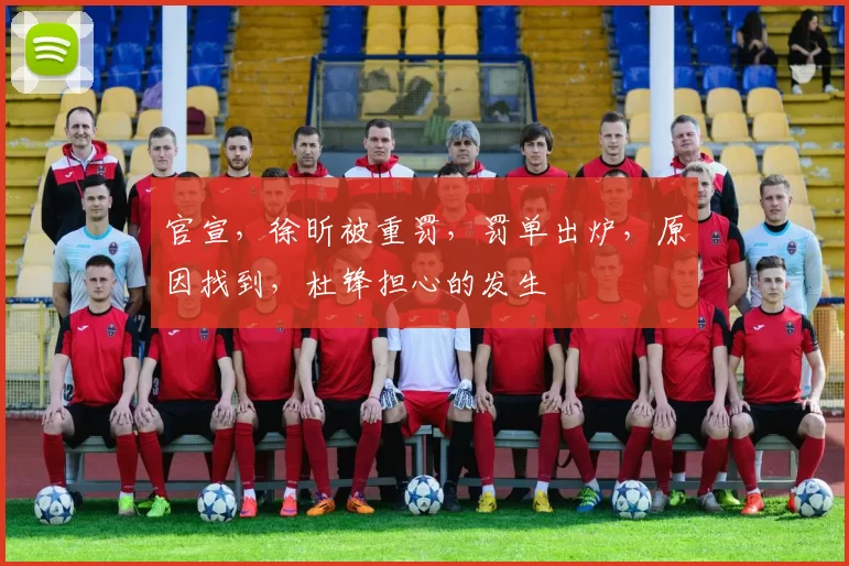 官宣，徐昕被重罚，罚单出炉，原因找到，杜锋担心的发生