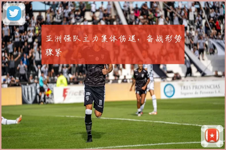 亚洲强队主力集体伤退，备战形势骤紧