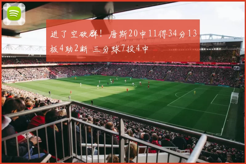 进了空砍群！唐斯20中11得34分13板4助2断 三分球7投4中