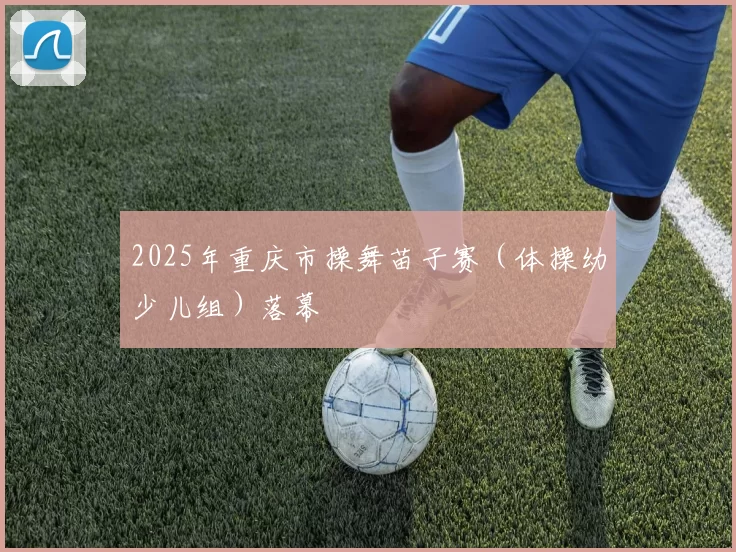 2025年重庆市操舞苗子赛（体操幼少儿组）落幕