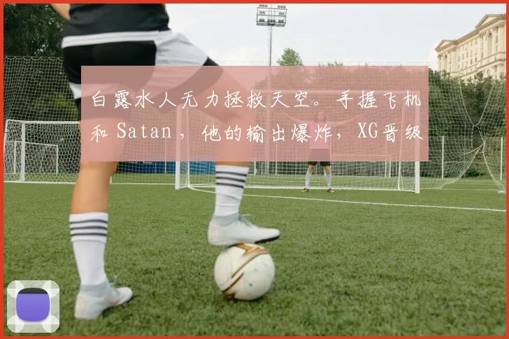 白露水人无力拯救天空。手握飞机和 Satan ，他的输出爆炸，XG晋级主赛事