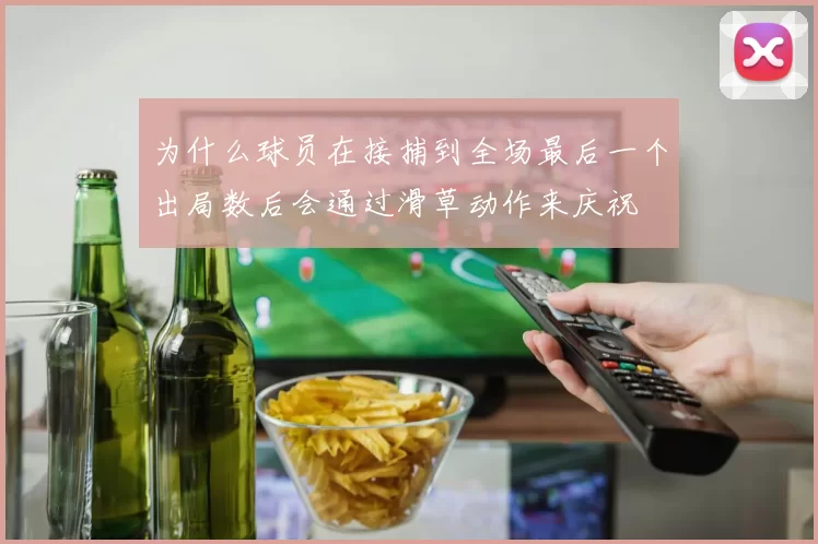 为什么球员在接捕到全场最后一个出局数后会通过滑草动作来庆祝