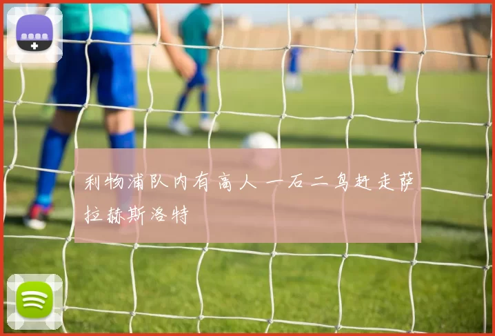 利物浦队内有高人 一石二鸟赶走萨拉赫斯洛特