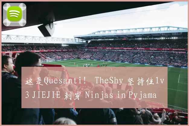 这是Quesanti！ TheShy 坚持住1v3 JIEJIE 刺穿 Ninjas in Pyjamas Invictus Gaming 赢得了第一局