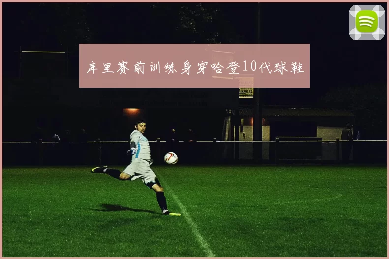 库里赛前训练身穿哈登10代球鞋