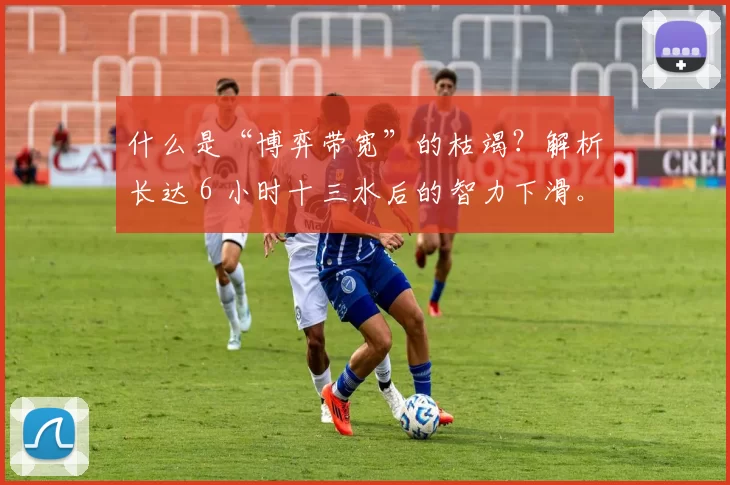 什么是“博弈带宽”的枯竭？解析长达 6 小时十三水后的智力下滑。（六小时十三水后为何出现智力下滑：“博弈带宽”枯竭的机制解析）