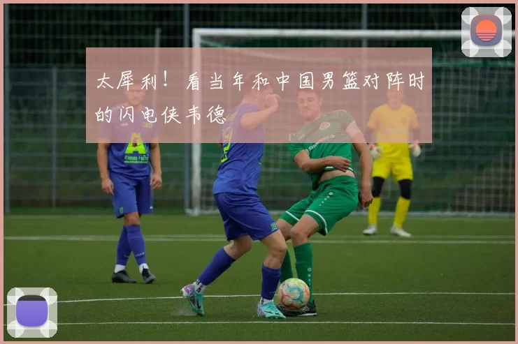 太犀利！看当年和中国男篮对阵时的闪电侠韦德